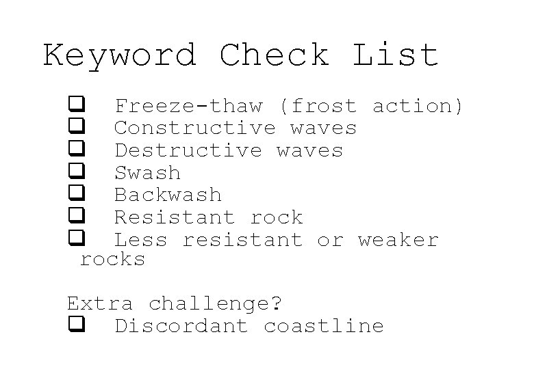 Keyword Check List q Freeze-thaw (frost action) q Constructive waves q Destructive waves q