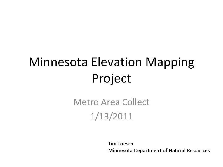 Minnesota Elevation Mapping Project Metro Area Collect 1/13/2011 Tim Loesch Minnesota Department of Natural