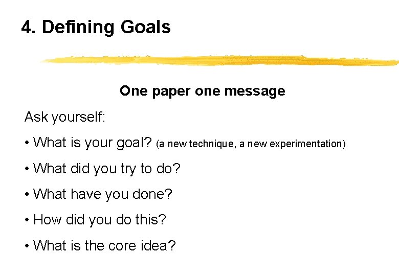 4. Defining Goals One paper one message Ask yourself: • What is your goal?