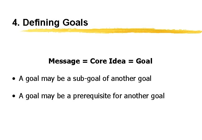 4. Defining Goals Message = Core Idea = Goal • A goal may be