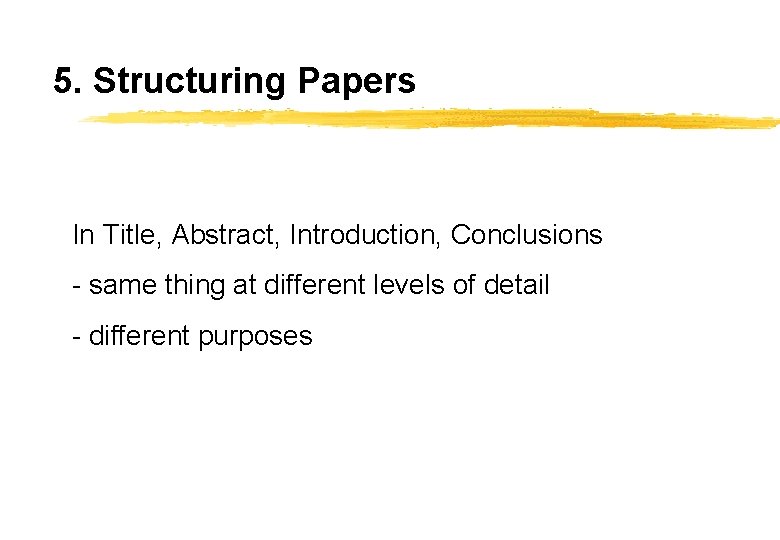 5. Structuring Papers In Title, Abstract, Introduction, Conclusions - same thing at different levels