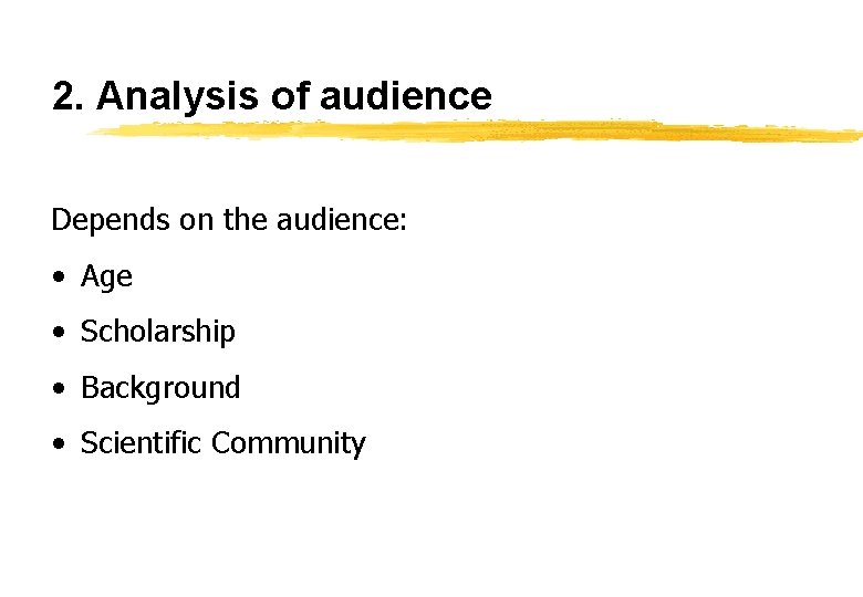 2. Analysis of audience Depends on the audience: • Age • Scholarship • Background