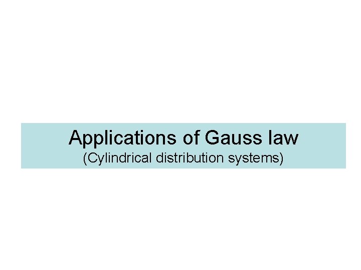 Applications of Gauss law (Cylindrical distribution systems) 