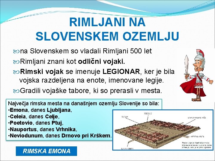 RIMLJANI NA SLOVENSKEM OZEMLJU na Slovenskem so vladali Rimljani 500 let Rimljani znani kot