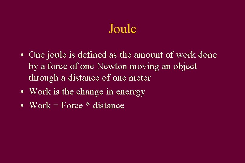 Joule • One joule is defined as the amount of work done by a