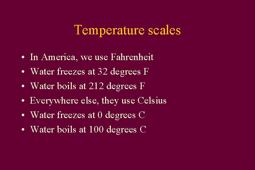 Temperature scales • • • In America, we use Fahrenheit Water freezes at 32