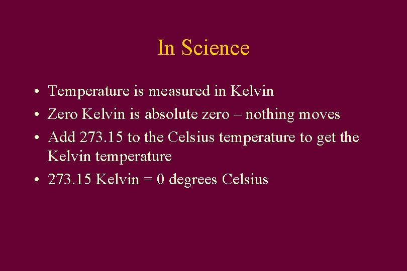 In Science • Temperature is measured in Kelvin • Zero Kelvin is absolute zero