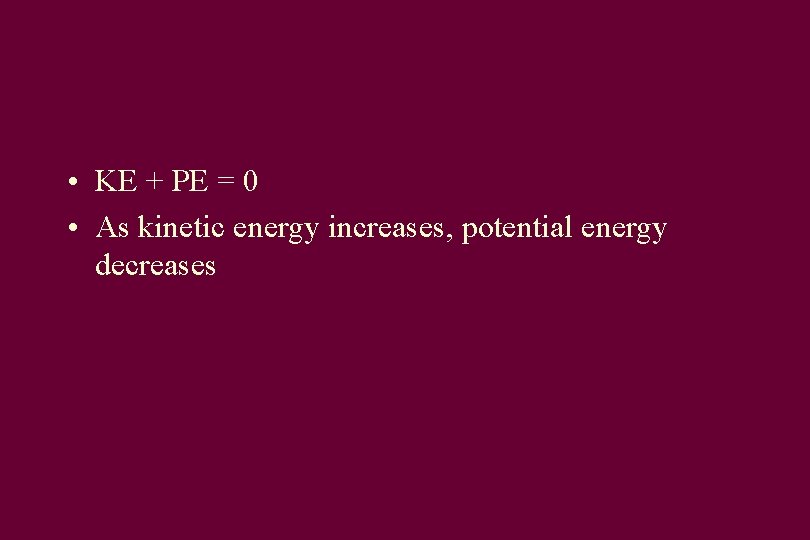  • KE + PE = 0 • As kinetic energy increases, potential energy