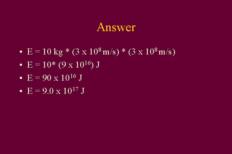 Answer • • E = 10 kg * (3 x 108 m/s) E =