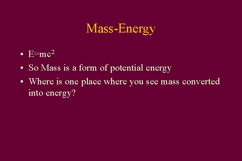 Mass-Energy • E=mc 2 • So Mass is a form of potential energy •
