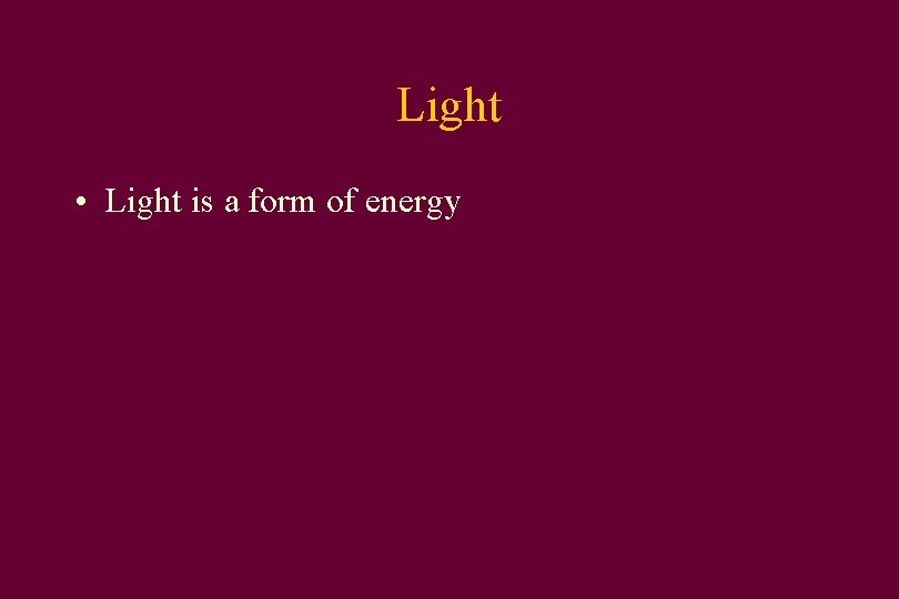 Light • Light is a form of energy 