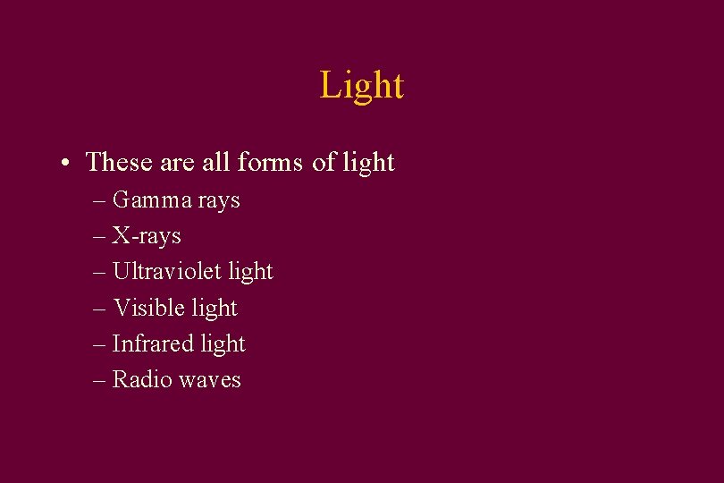 Light • These are all forms of light – Gamma rays – X-rays –