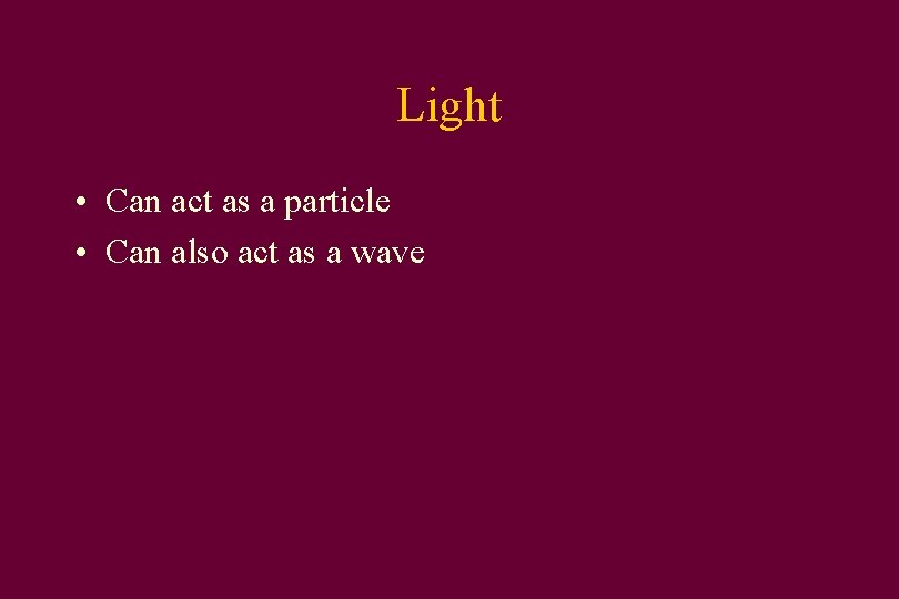 Light • Can act as a particle • Can also act as a wave
