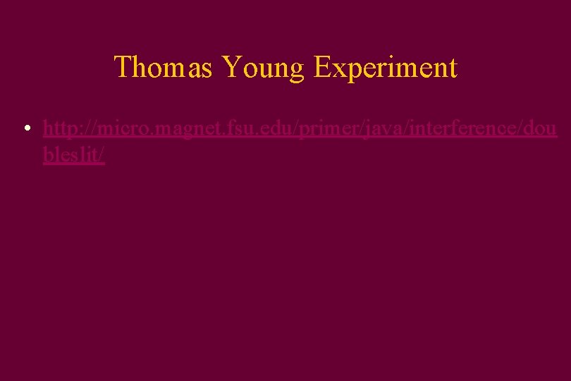 Thomas Young Experiment • http: //micro. magnet. fsu. edu/primer/java/interference/dou bleslit/ 