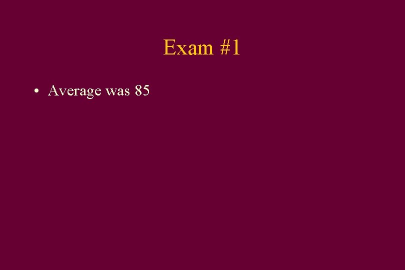 Exam #1 • Average was 85 