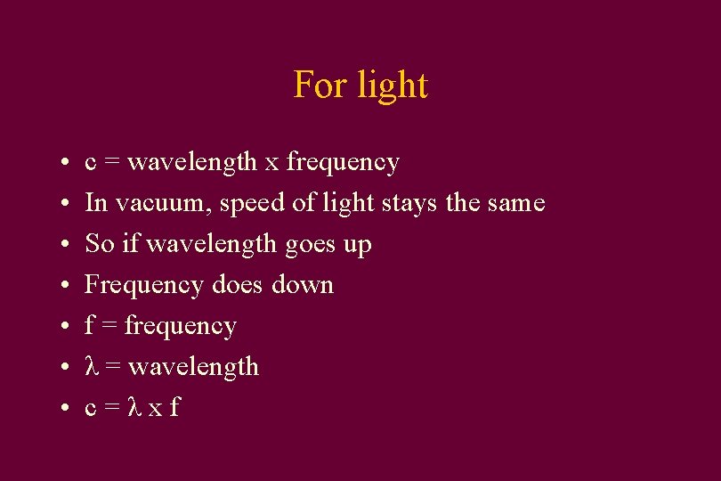 For light • • c = wavelength x frequency In vacuum, speed of light