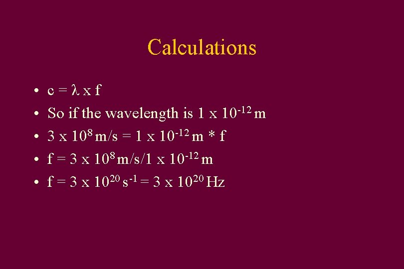 Calculations • • • c=λxf So if the wavelength is 1 x 10 -12