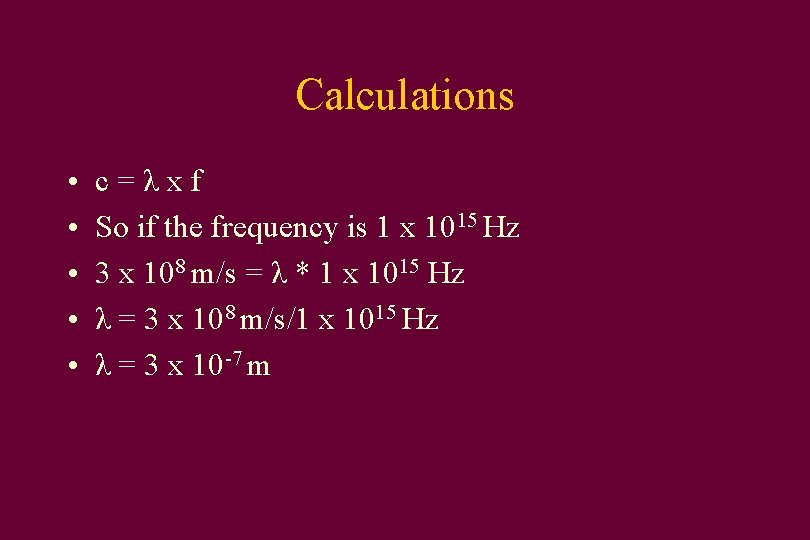 Calculations • • • c=λxf So if the frequency is 1 x 1015 Hz