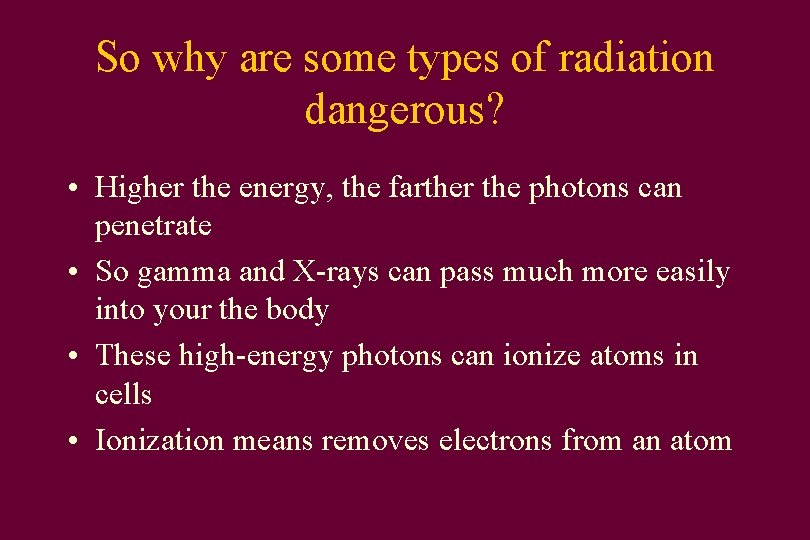 So why are some types of radiation dangerous? • Higher the energy, the farther