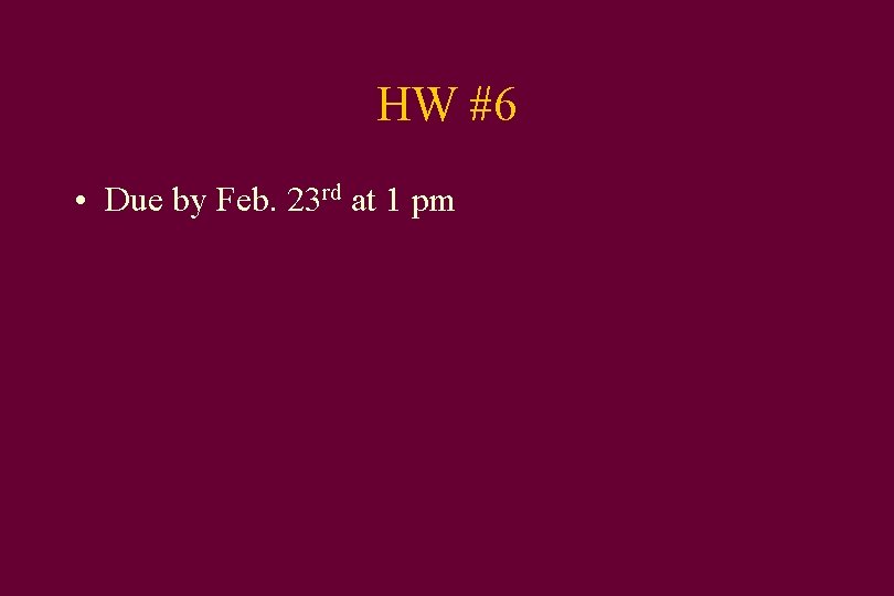 HW #6 • Due by Feb. 23 rd at 1 pm 