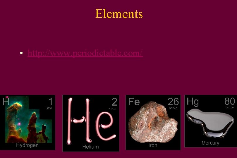 Elements • http: //www. periodictable. com/ 