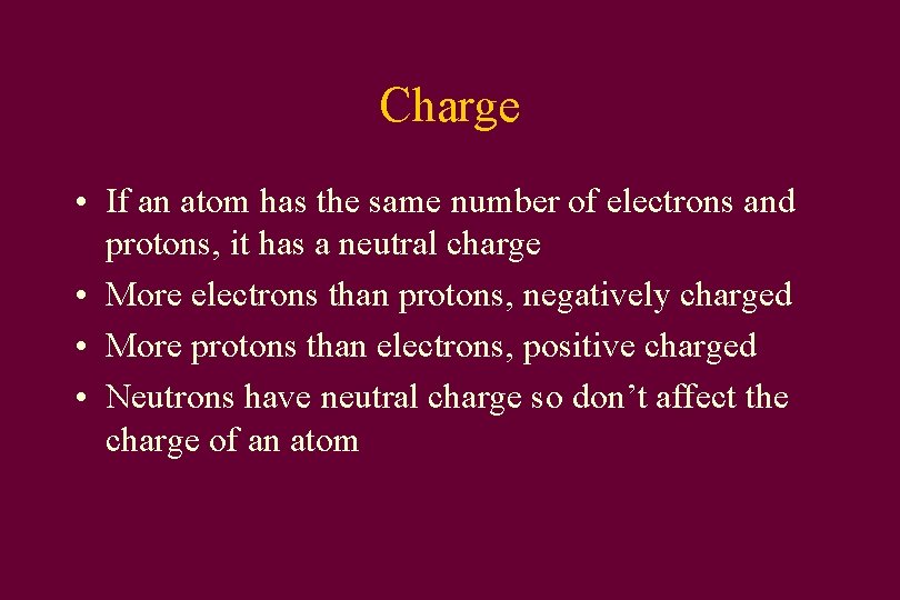 Charge • If an atom has the same number of electrons and protons, it