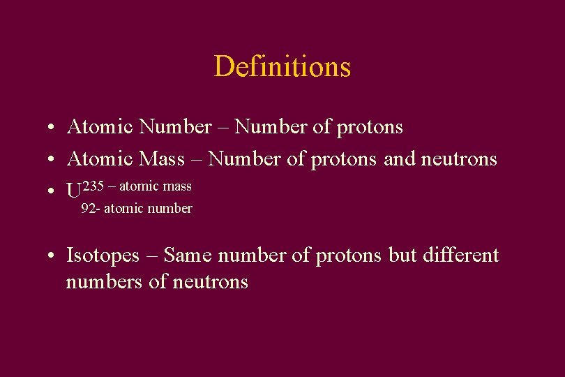 Definitions • Atomic Number – Number of protons • Atomic Mass – Number of