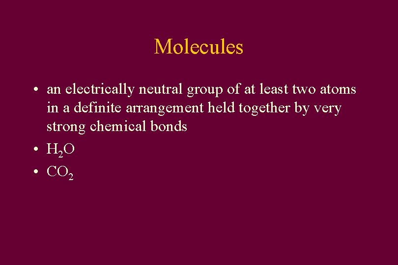 Molecules • an electrically neutral group of at least two atoms in a definite