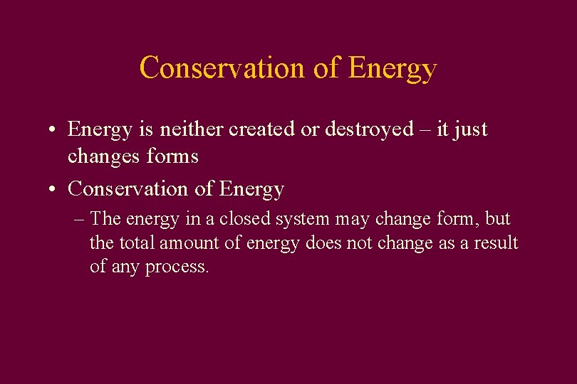 Conservation of Energy • Energy is neither created or destroyed – it just changes