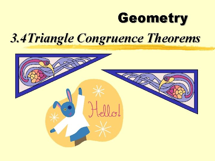 Geometry 3. 4 Triangle Congruence Theorems Geometry 3. 4 Triangle Congruence Theorems