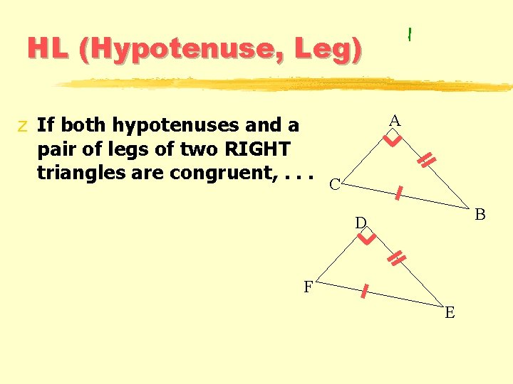 HL (Hypotenuse, Leg) z If both hypotenuses and a pair of legs of two HL (Hypotenuse, Leg) z If both hypotenuses and a pair of legs of two