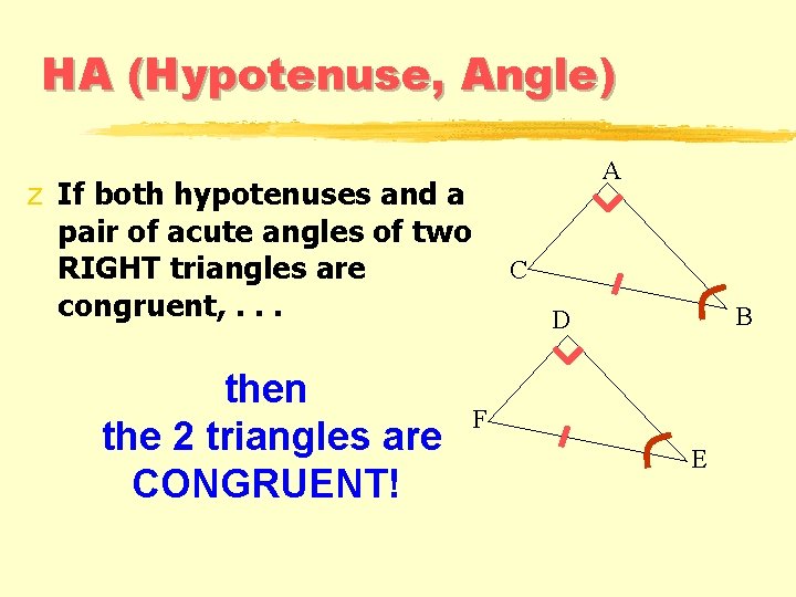 HA (Hypotenuse, Angle) A z If both hypotenuses and a pair of acute angles HA (Hypotenuse, Angle) A z If both hypotenuses and a pair of acute angles