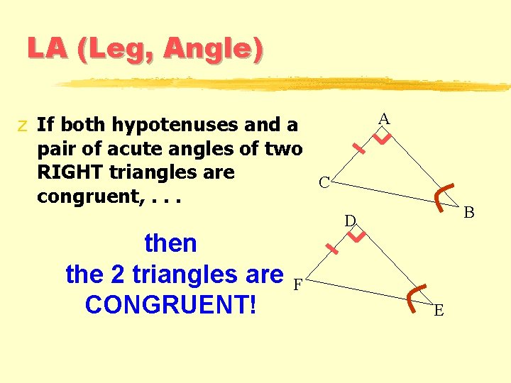 LA (Leg, Angle) A z If both hypotenuses and a pair of acute angles LA (Leg, Angle) A z If both hypotenuses and a pair of acute angles