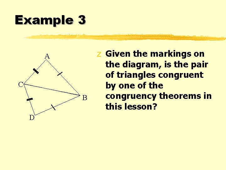 Example 3 A C B D z Given the markings on the diagram, is Example 3 A C B D z Given the markings on the diagram, is