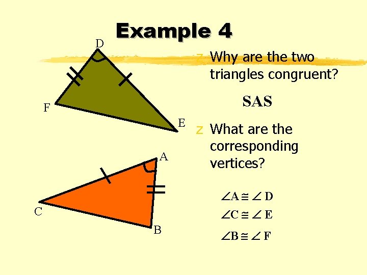 D Example 4 z Why are the two triangles congruent? SAS F E A D Example 4 z Why are the two triangles congruent? SAS F E A
