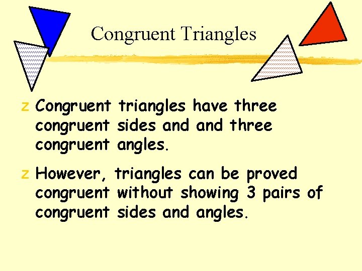Congruent Triangles z Congruent triangles have three congruent sides and three congruent angles. z Congruent Triangles z Congruent triangles have three congruent sides and three congruent angles. z