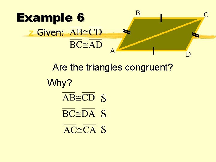 Example 6 B C z Given: A Are the triangles congruent? Why? S S Example 6 B C z Given: A Are the triangles congruent? Why? S S