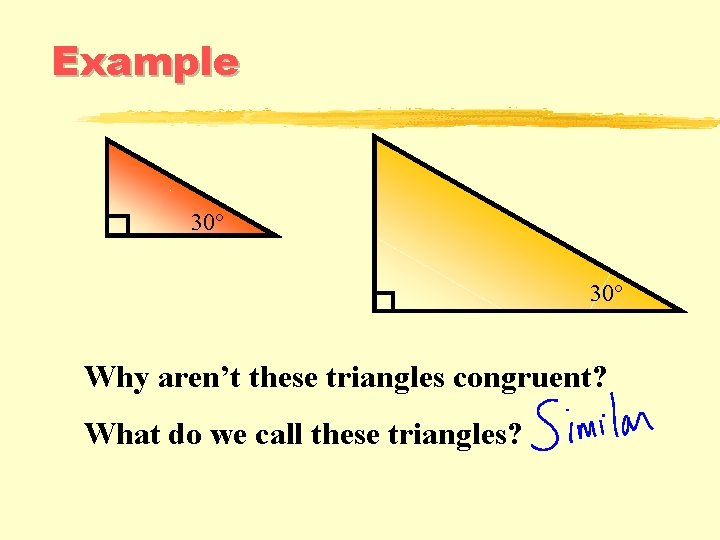 Example 30° Why aren’t these triangles congruent? What do we call these triangles? Example 30° Why aren’t these triangles congruent? What do we call these triangles?