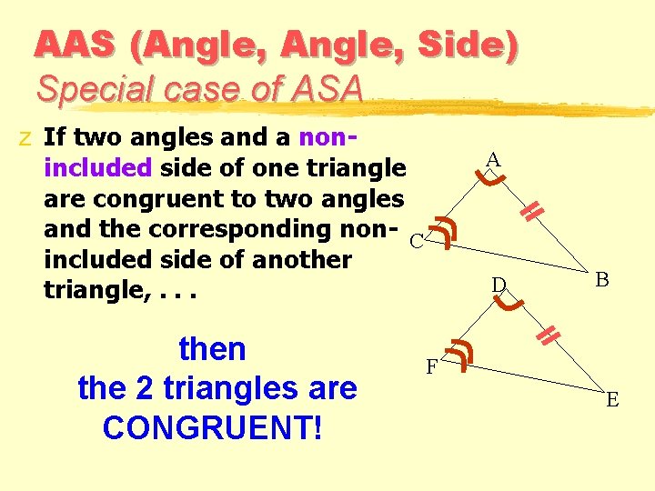 AAS (Angle, Side) Special case of ASA z If two angles and a nonincluded AAS (Angle, Side) Special case of ASA z If two angles and a nonincluded