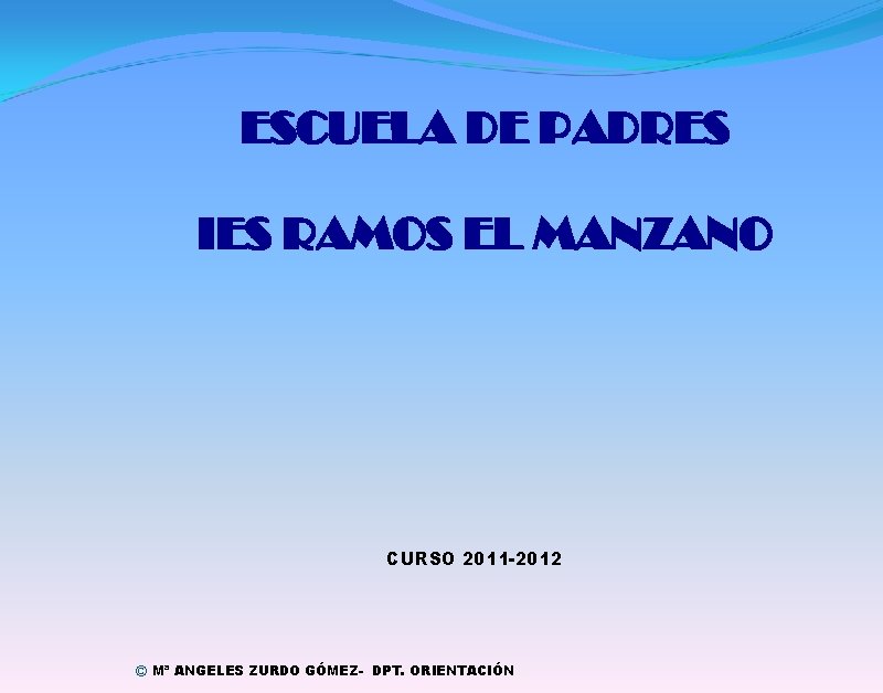 ESCUELA DE PADRES IES RAMOS EL MANZANO CURSO 2011 -2012 © Mª ANGELES ZURDO