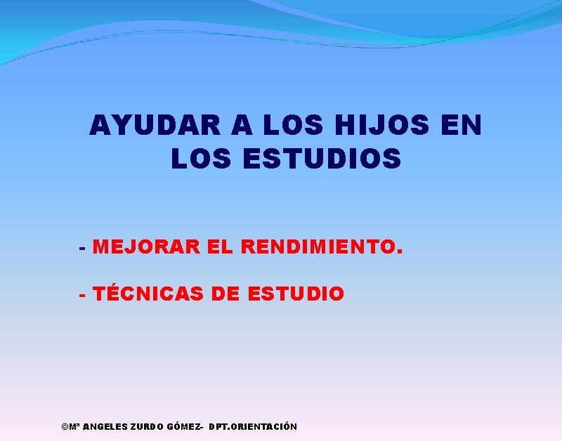 AYUDAR A LOS HIJOS EN LOS ESTUDIOS - MEJORAR EL RENDIMIENTO. - TÉCNICAS DE