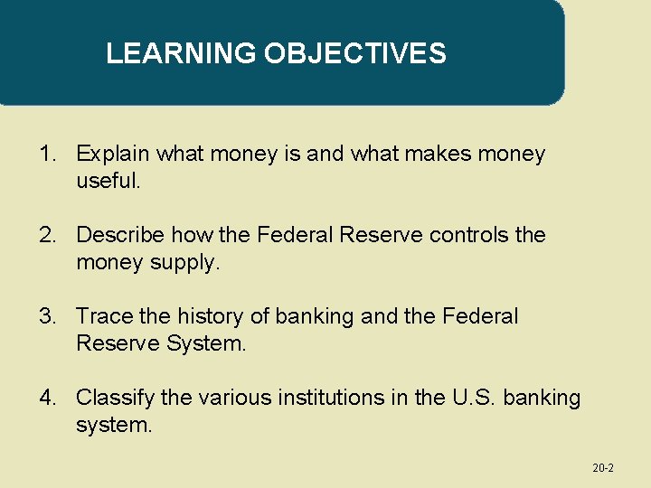 LEARNING OBJECTIVES 1. Explain what money is and what makes money useful. 2. Describe