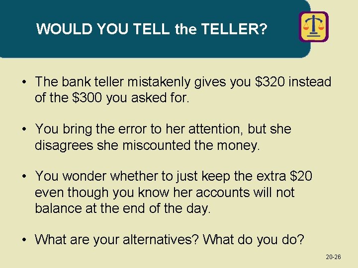 WOULD YOU TELL the TELLER? • The bank teller mistakenly gives you $320 instead