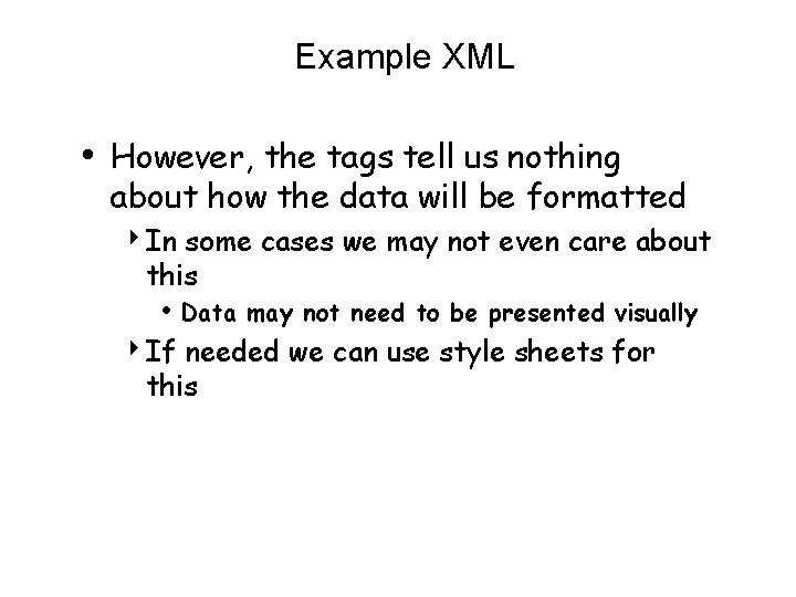 Example XML • However, the tags tell us nothing about how the data will