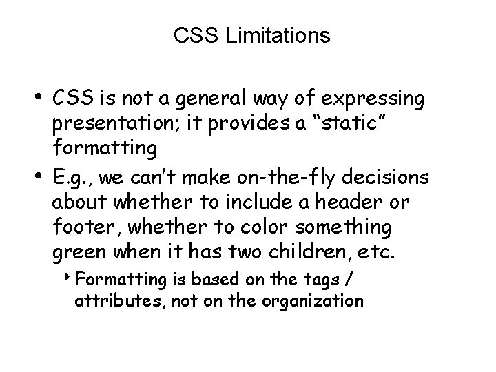 CSS Limitations • CSS is not a general way of expressing • presentation; it