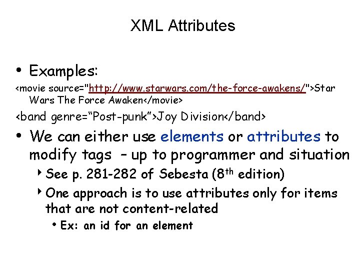 XML Attributes • Examples: <movie source="http: //www. starwars. com/the-force-awakens/">Star Wars The Force Awaken</movie> <band