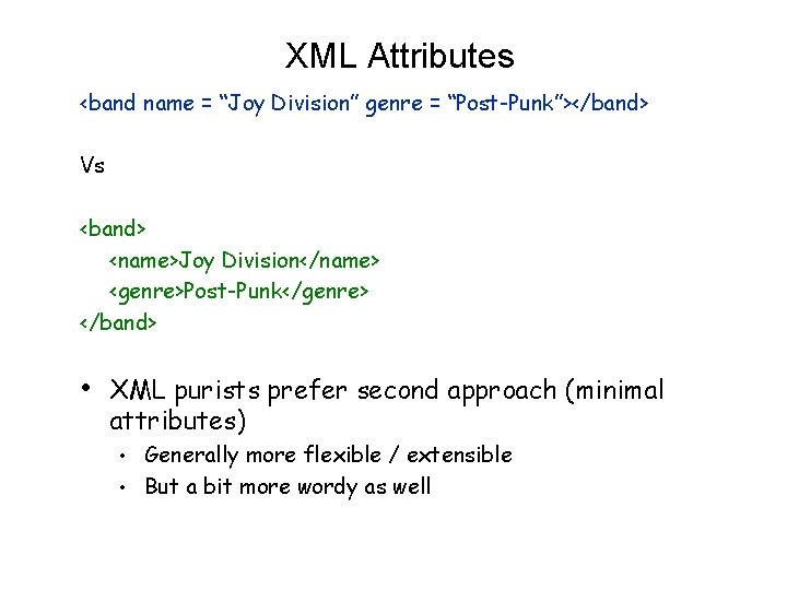 XML Attributes <band name = “Joy Division” genre = “Post-Punk”></band> Vs <band> <name>Joy Division</name>