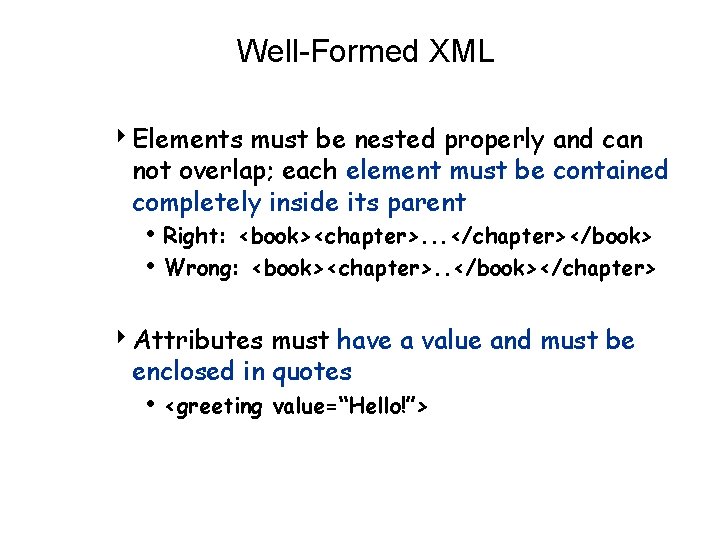 Well-Formed XML 4 Elements must be nested properly and can not overlap; each element