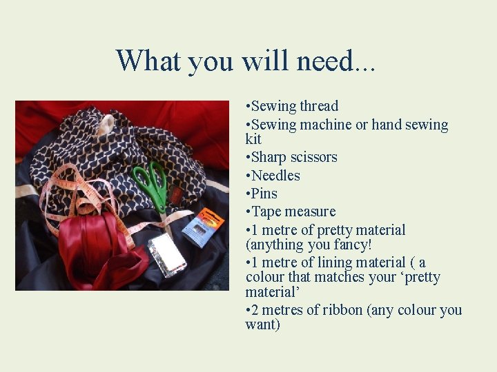 What you will need. . . • Sewing thread • Sewing machine or hand