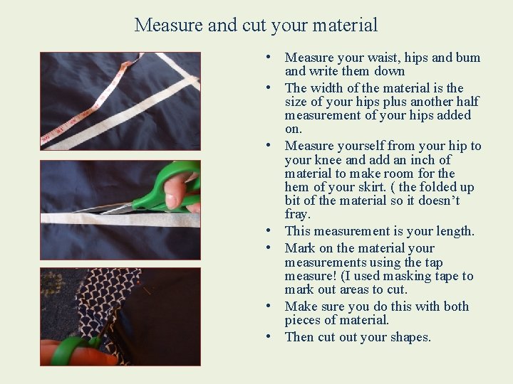Measure and cut your material • Measure your waist, hips and bum and write